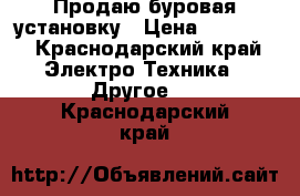 Продаю буровая установку › Цена ­ 22 000 - Краснодарский край Электро-Техника » Другое   . Краснодарский край